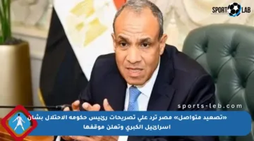 «تصعيد متواصل» مصر ترد على تصريحات رئيس حكومة الاحتلال بشأن اسرائيل الكبرى وتعلن موقفها